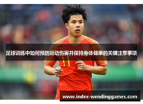 足球训练中如何预防运动伤害并保持身体健康的关键注意事项