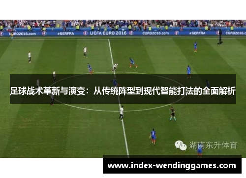 足球战术革新与演变：从传统阵型到现代智能打法的全面解析