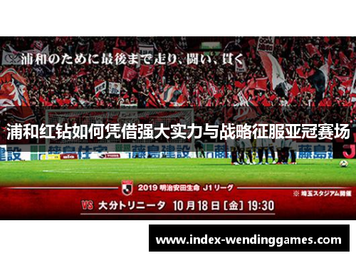 浦和红钻如何凭借强大实力与战略征服亚冠赛场