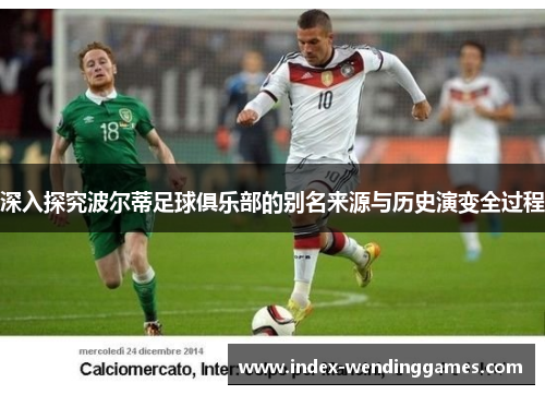 深入探究波尔蒂足球俱乐部的别名来源与历史演变全过程