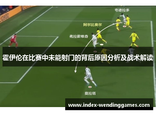 霍伊伦在比赛中未能射门的背后原因分析及战术解读