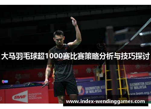 大马羽毛球超1000赛比赛策略分析与技巧探讨